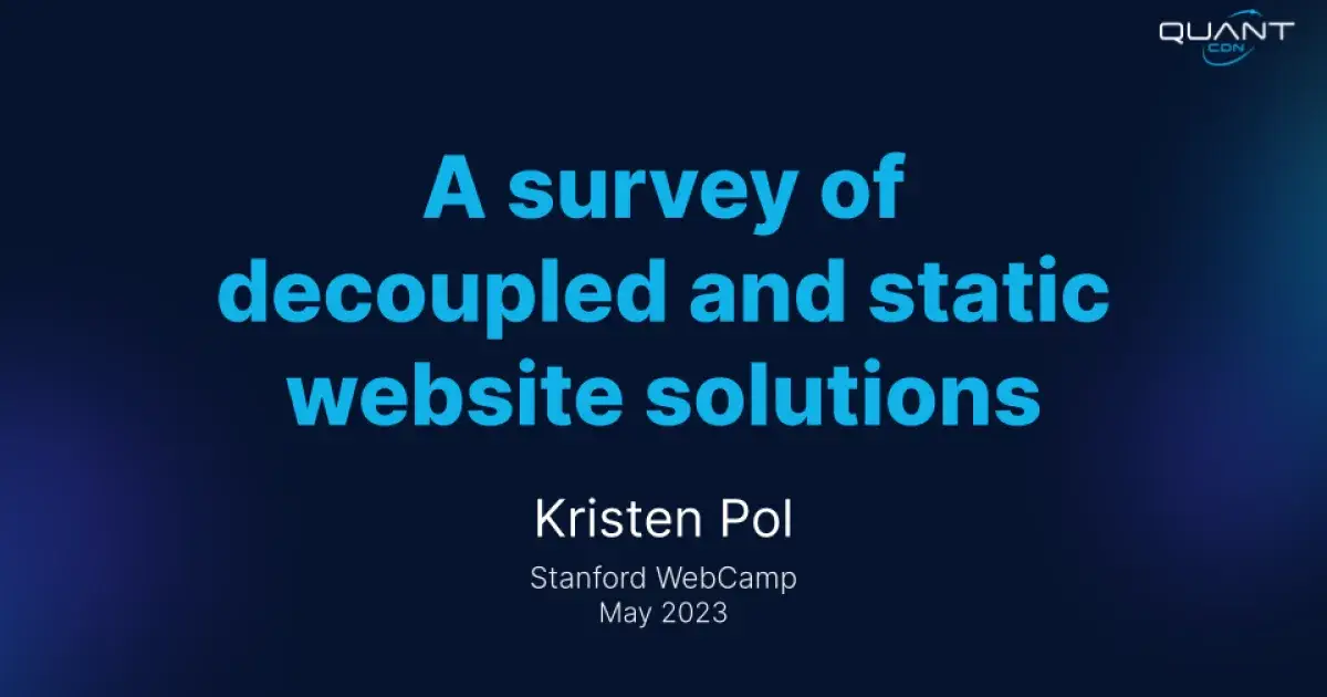 Stanford WebCamp 2023 talk by Kristen Pol - A survey of decoupled and static website solutions - slide 1