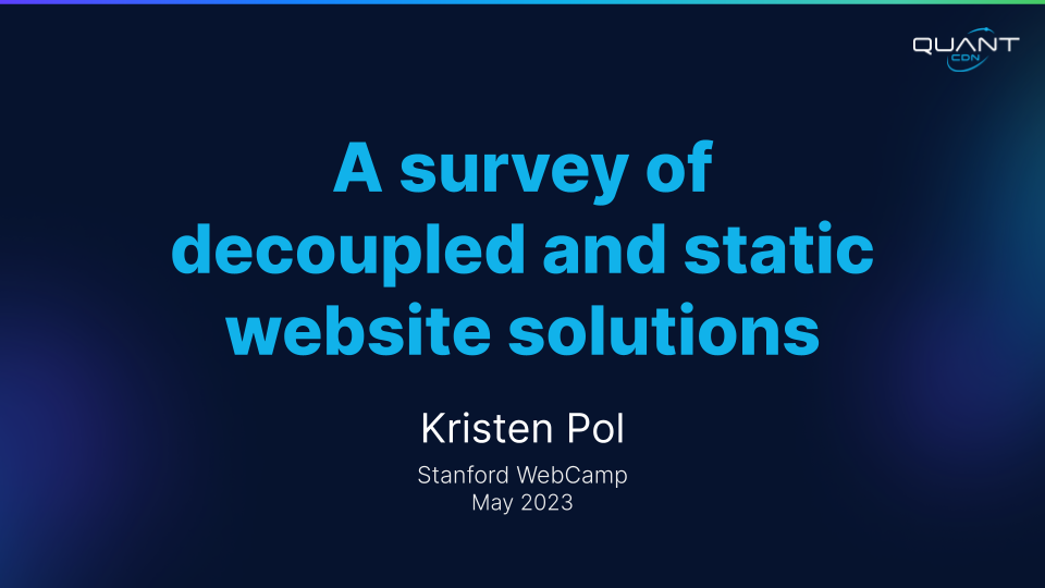 Stanford WebCamp 2023 talk by Kristen Pol - A survey of decoupled and static website solutions - slide 1