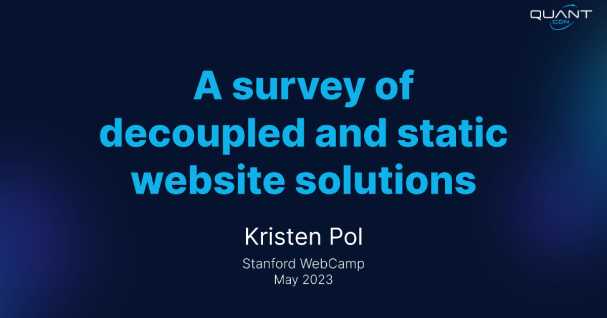 Stanford WebCamp 2023 talk by Kristen Pol - A survey of decoupled and static website solutions - slide 1